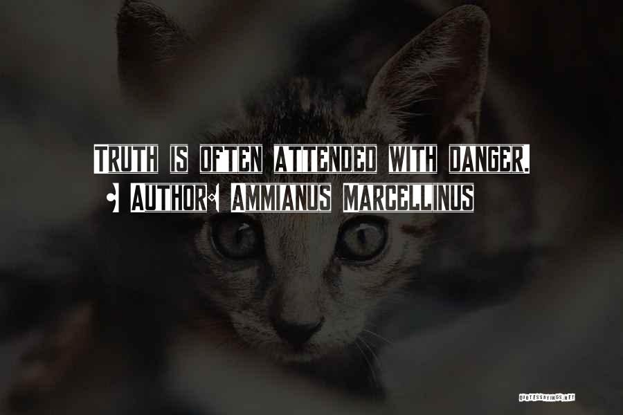 Ammianus Marcellinus Quotes: Truth Is Often Attended With Danger.