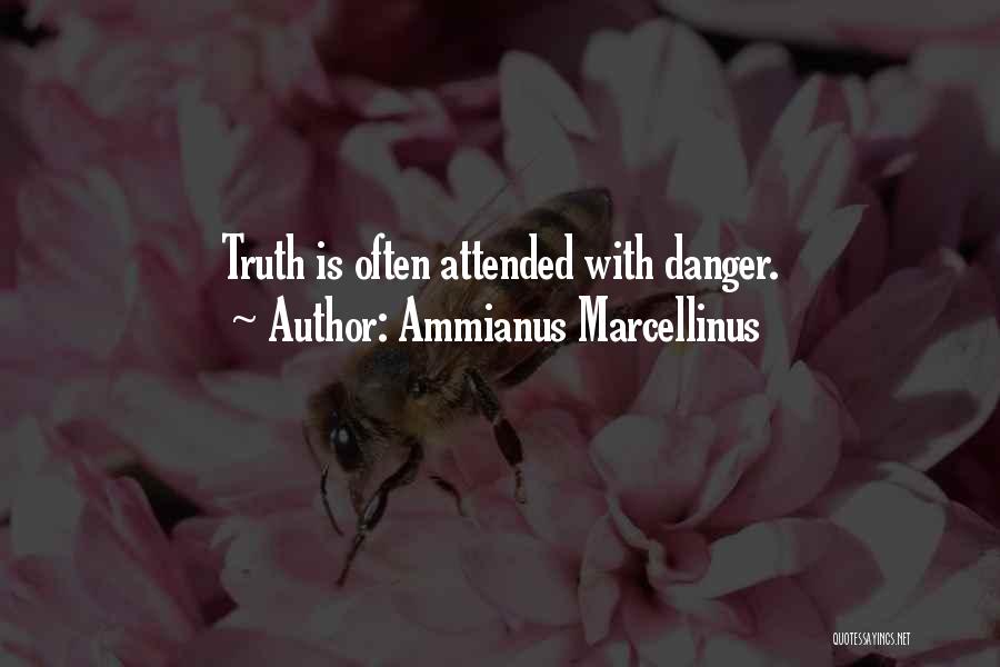 Ammianus Marcellinus Quotes: Truth Is Often Attended With Danger.