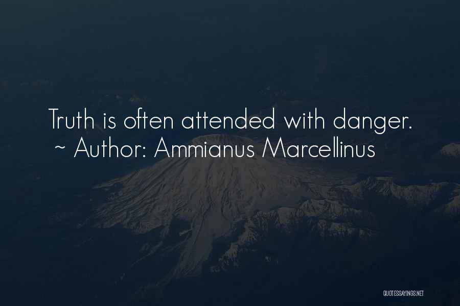 Ammianus Marcellinus Quotes: Truth Is Often Attended With Danger.