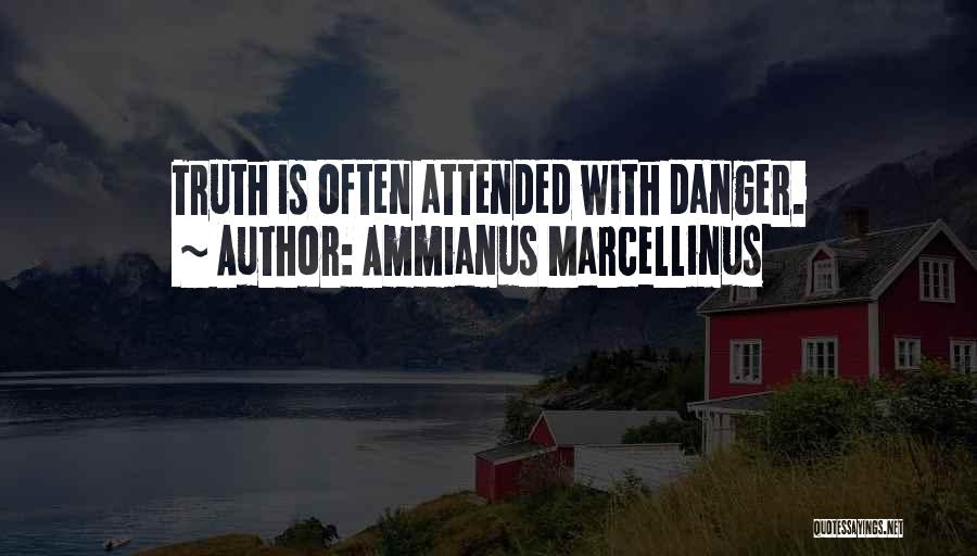 Ammianus Marcellinus Quotes: Truth Is Often Attended With Danger.