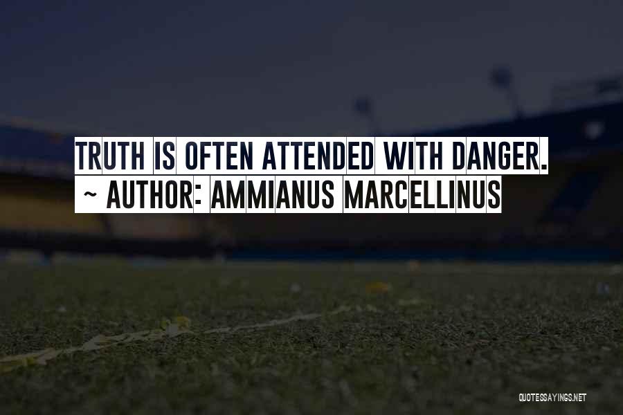 Ammianus Marcellinus Quotes: Truth Is Often Attended With Danger.