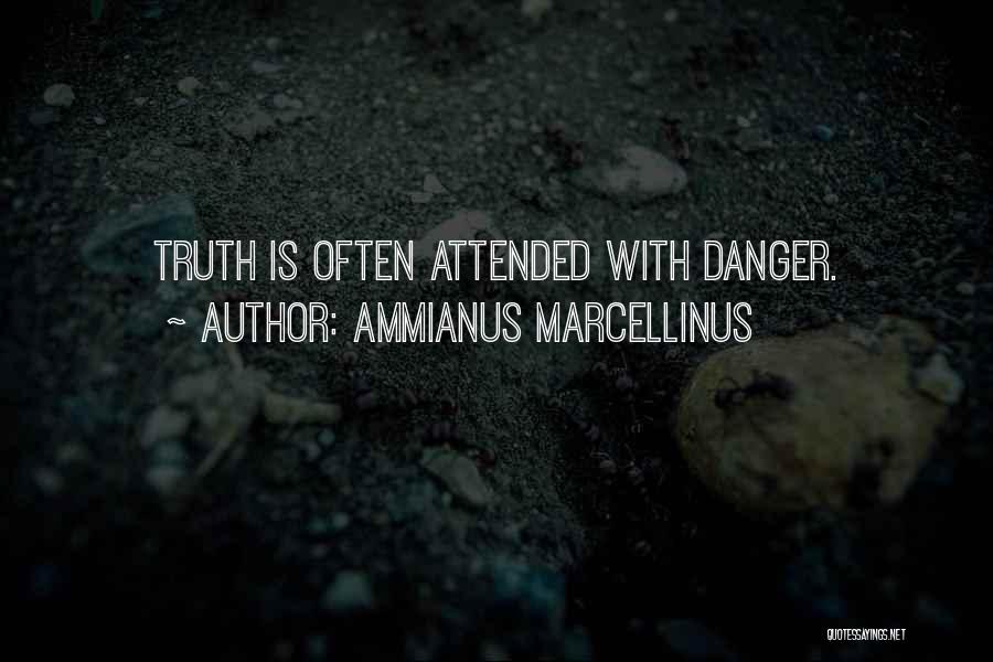 Ammianus Marcellinus Quotes: Truth Is Often Attended With Danger.