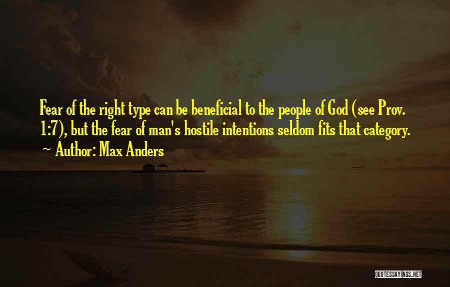 Max Anders Quotes: Fear Of The Right Type Can Be Beneficial To The People Of God (see Prov. 1:7), But The Fear Of