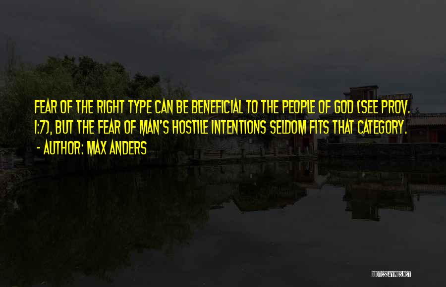 Max Anders Quotes: Fear Of The Right Type Can Be Beneficial To The People Of God (see Prov. 1:7), But The Fear Of