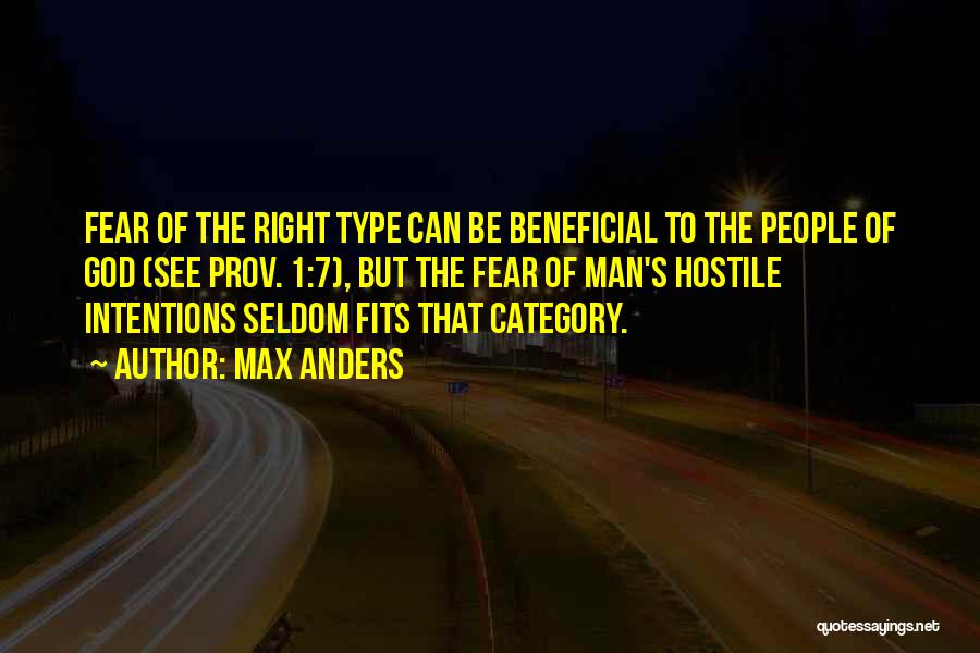 Max Anders Quotes: Fear Of The Right Type Can Be Beneficial To The People Of God (see Prov. 1:7), But The Fear Of