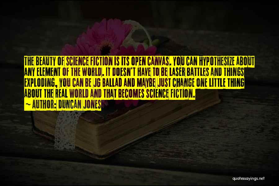 Duncan Jones Quotes: The Beauty Of Science Fiction Is Its Open Canvas. You Can Hypothesize About Any Element Of The World. It Doesn't