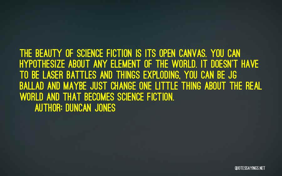 Duncan Jones Quotes: The Beauty Of Science Fiction Is Its Open Canvas. You Can Hypothesize About Any Element Of The World. It Doesn't