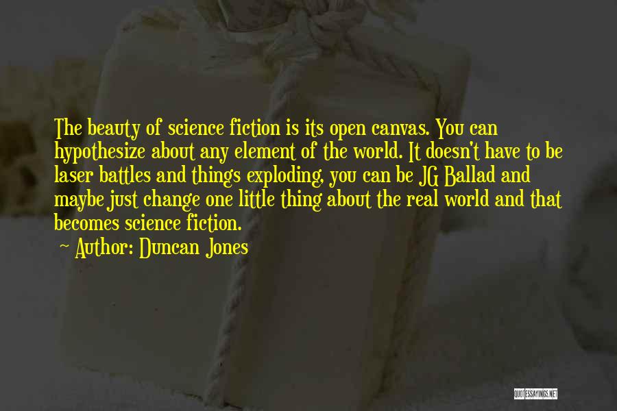 Duncan Jones Quotes: The Beauty Of Science Fiction Is Its Open Canvas. You Can Hypothesize About Any Element Of The World. It Doesn't