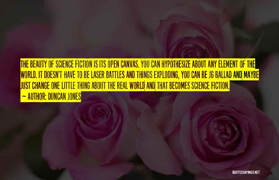 Duncan Jones Quotes: The Beauty Of Science Fiction Is Its Open Canvas. You Can Hypothesize About Any Element Of The World. It Doesn't
