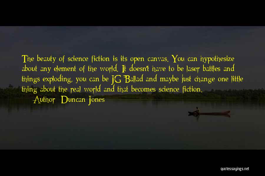 Duncan Jones Quotes: The Beauty Of Science Fiction Is Its Open Canvas. You Can Hypothesize About Any Element Of The World. It Doesn't