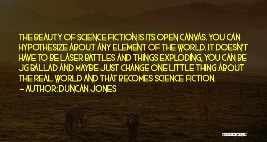 Duncan Jones Quotes: The Beauty Of Science Fiction Is Its Open Canvas. You Can Hypothesize About Any Element Of The World. It Doesn't