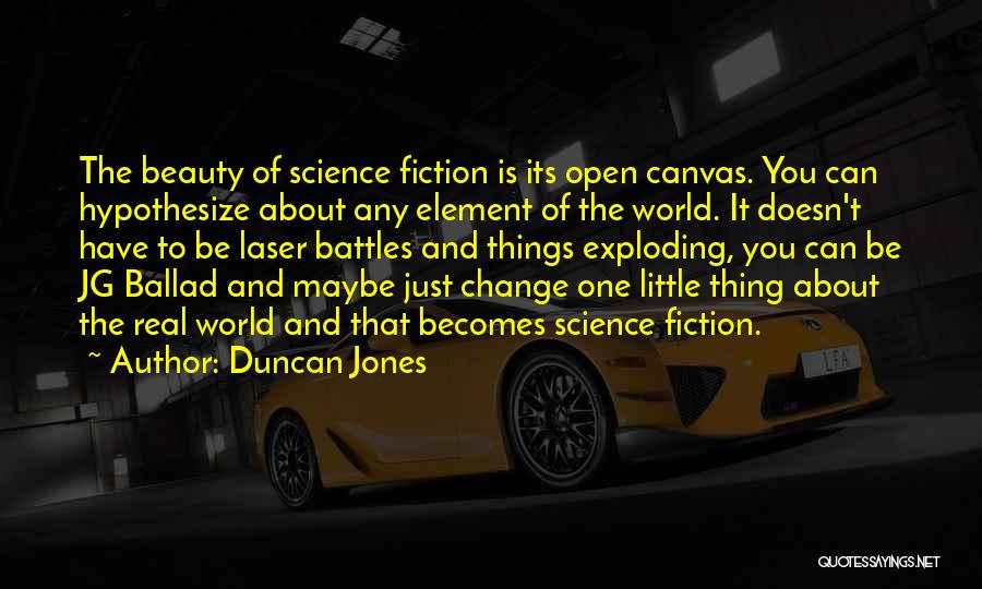 Duncan Jones Quotes: The Beauty Of Science Fiction Is Its Open Canvas. You Can Hypothesize About Any Element Of The World. It Doesn't