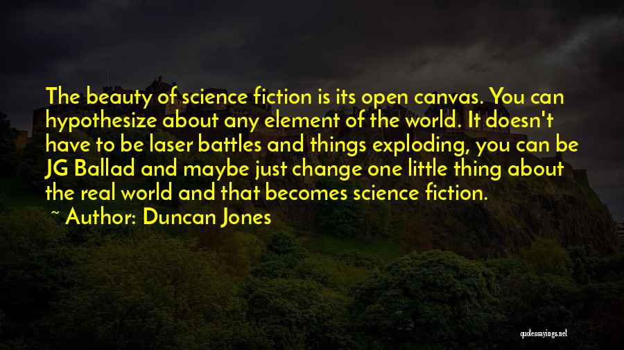 Duncan Jones Quotes: The Beauty Of Science Fiction Is Its Open Canvas. You Can Hypothesize About Any Element Of The World. It Doesn't
