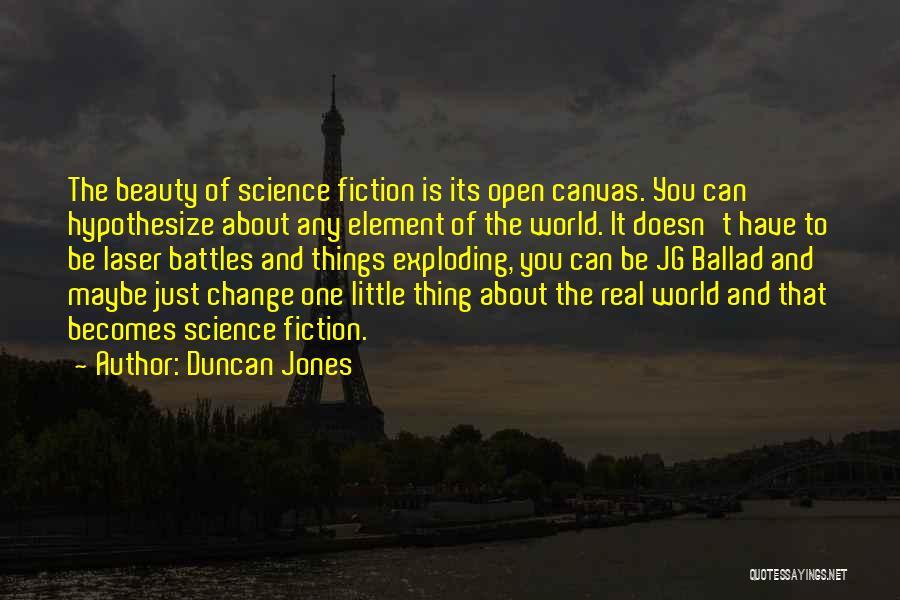 Duncan Jones Quotes: The Beauty Of Science Fiction Is Its Open Canvas. You Can Hypothesize About Any Element Of The World. It Doesn't