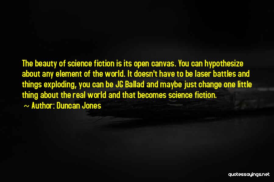 Duncan Jones Quotes: The Beauty Of Science Fiction Is Its Open Canvas. You Can Hypothesize About Any Element Of The World. It Doesn't