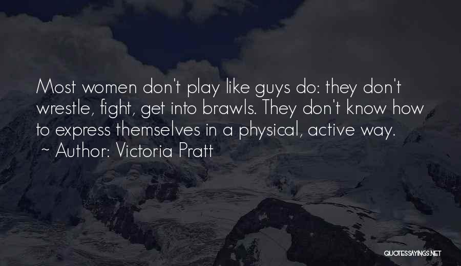 Victoria Pratt Quotes: Most Women Don't Play Like Guys Do: They Don't Wrestle, Fight, Get Into Brawls. They Don't Know How To Express