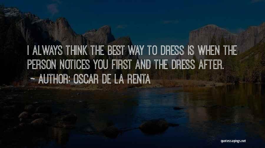 Oscar De La Renta Quotes: I Always Think The Best Way To Dress Is When The Person Notices You First And The Dress After.