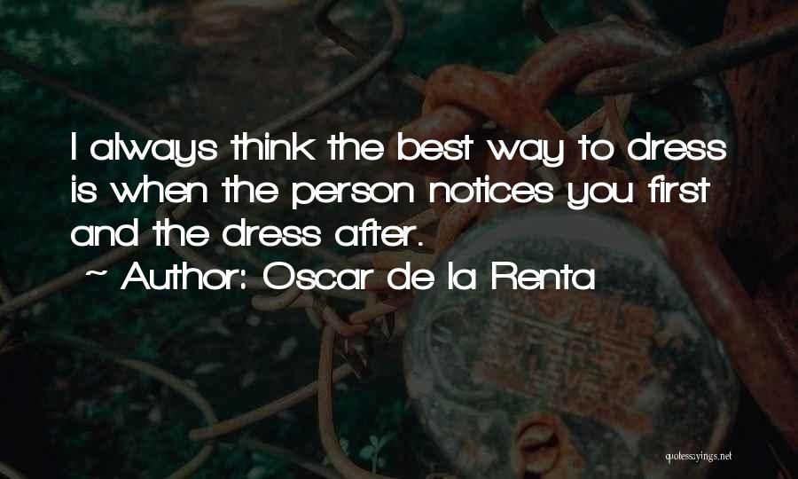 Oscar De La Renta Quotes: I Always Think The Best Way To Dress Is When The Person Notices You First And The Dress After.