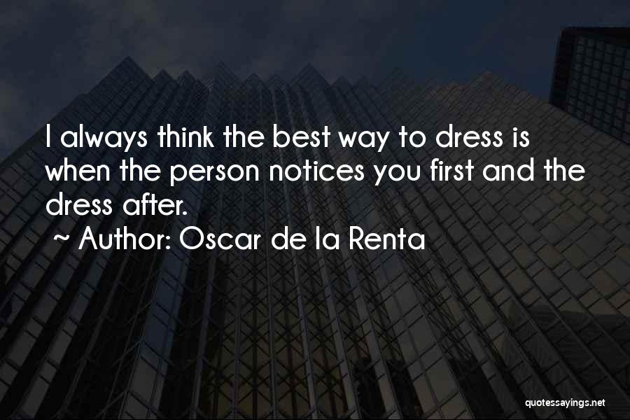 Oscar De La Renta Quotes: I Always Think The Best Way To Dress Is When The Person Notices You First And The Dress After.