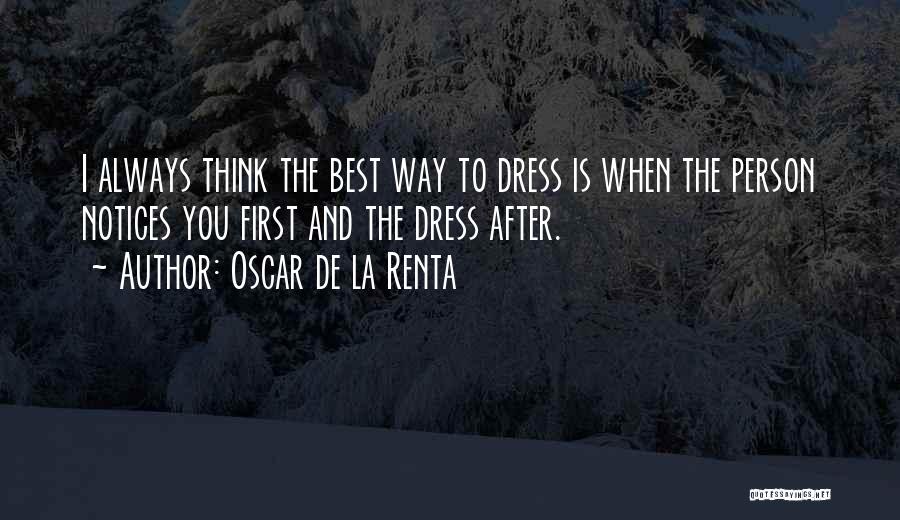 Oscar De La Renta Quotes: I Always Think The Best Way To Dress Is When The Person Notices You First And The Dress After.