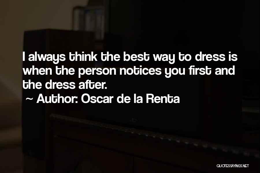 Oscar De La Renta Quotes: I Always Think The Best Way To Dress Is When The Person Notices You First And The Dress After.