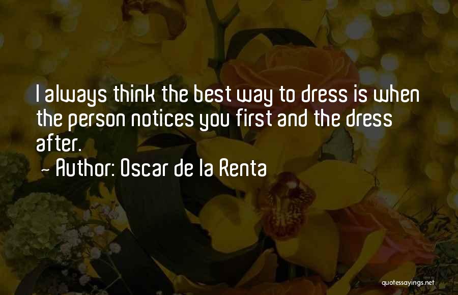Oscar De La Renta Quotes: I Always Think The Best Way To Dress Is When The Person Notices You First And The Dress After.