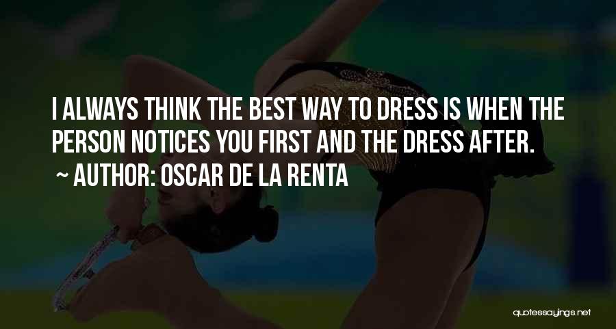 Oscar De La Renta Quotes: I Always Think The Best Way To Dress Is When The Person Notices You First And The Dress After.