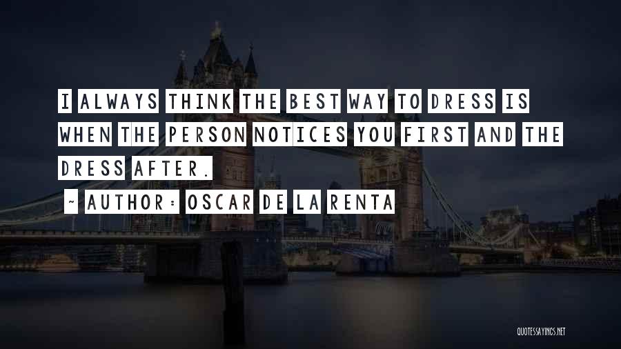 Oscar De La Renta Quotes: I Always Think The Best Way To Dress Is When The Person Notices You First And The Dress After.