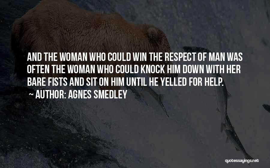 Agnes Smedley Quotes: And The Woman Who Could Win The Respect Of Man Was Often The Woman Who Could Knock Him Down With