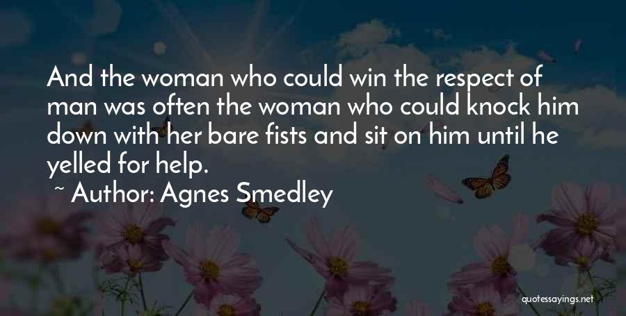 Agnes Smedley Quotes: And The Woman Who Could Win The Respect Of Man Was Often The Woman Who Could Knock Him Down With