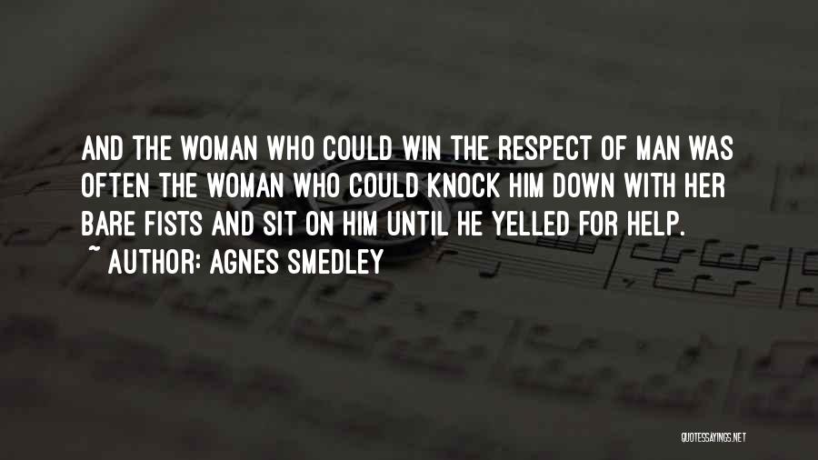 Agnes Smedley Quotes: And The Woman Who Could Win The Respect Of Man Was Often The Woman Who Could Knock Him Down With