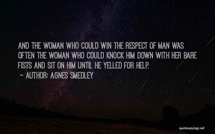 Agnes Smedley Quotes: And The Woman Who Could Win The Respect Of Man Was Often The Woman Who Could Knock Him Down With