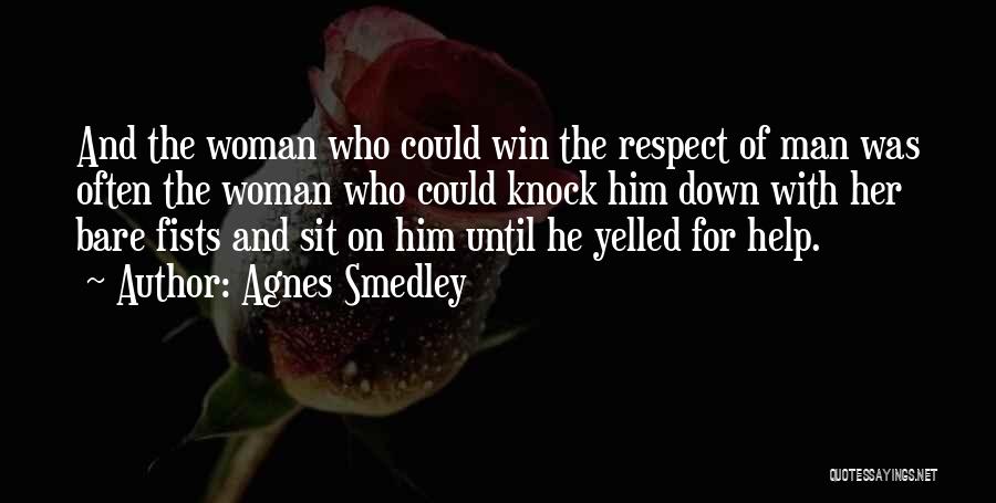 Agnes Smedley Quotes: And The Woman Who Could Win The Respect Of Man Was Often The Woman Who Could Knock Him Down With