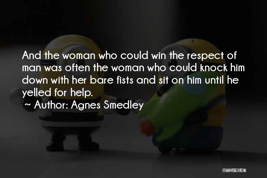 Agnes Smedley Quotes: And The Woman Who Could Win The Respect Of Man Was Often The Woman Who Could Knock Him Down With