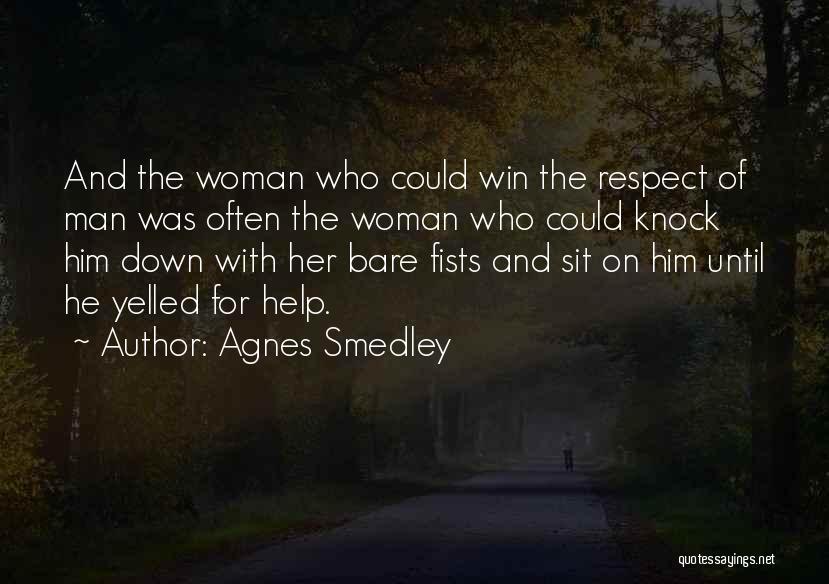 Agnes Smedley Quotes: And The Woman Who Could Win The Respect Of Man Was Often The Woman Who Could Knock Him Down With