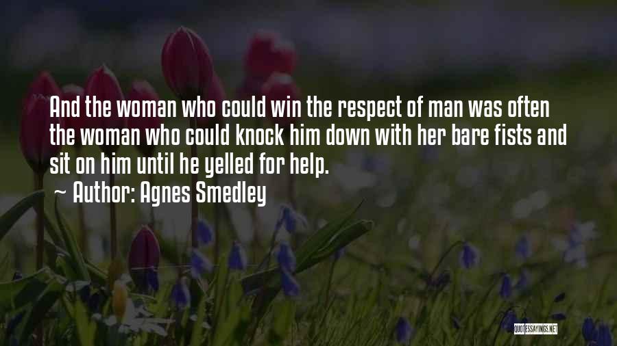 Agnes Smedley Quotes: And The Woman Who Could Win The Respect Of Man Was Often The Woman Who Could Knock Him Down With