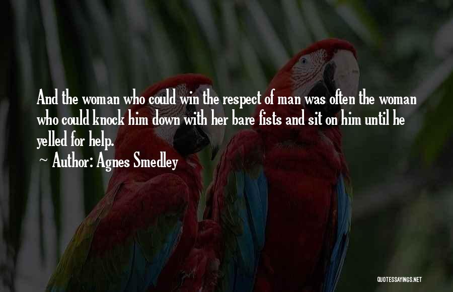 Agnes Smedley Quotes: And The Woman Who Could Win The Respect Of Man Was Often The Woman Who Could Knock Him Down With