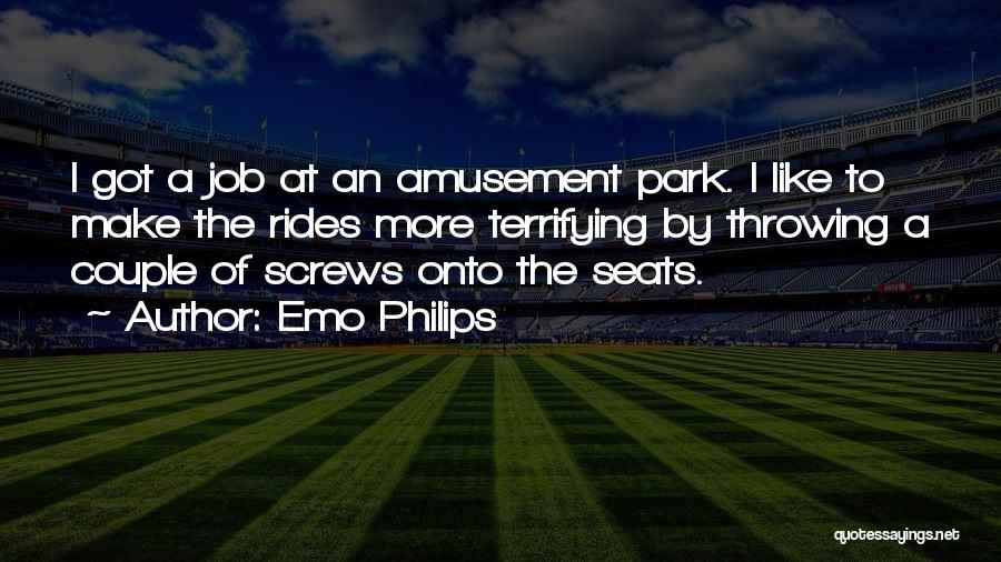 Emo Philips Quotes: I Got A Job At An Amusement Park. I Like To Make The Rides More Terrifying By Throwing A Couple