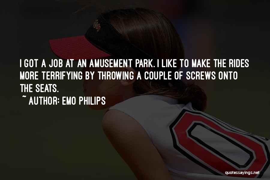 Emo Philips Quotes: I Got A Job At An Amusement Park. I Like To Make The Rides More Terrifying By Throwing A Couple