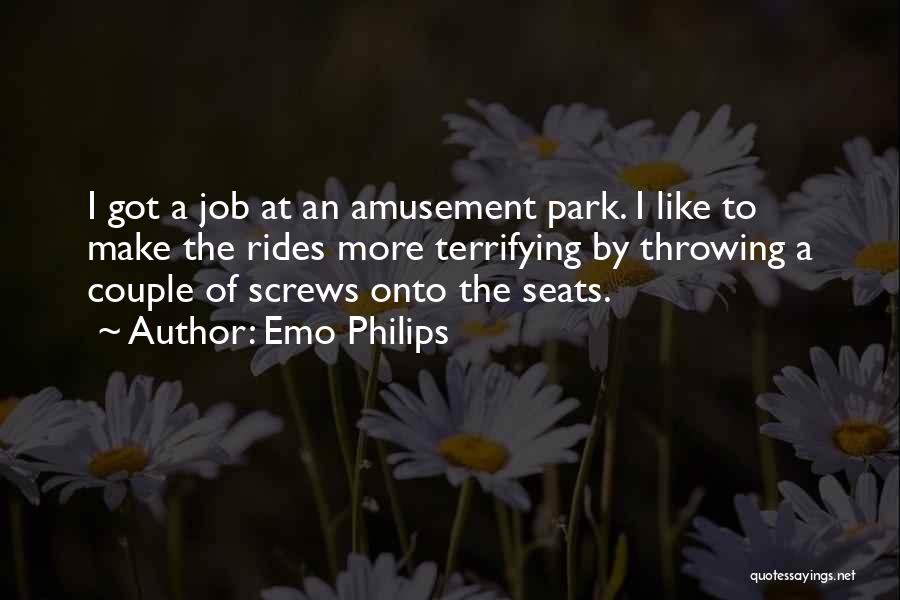 Emo Philips Quotes: I Got A Job At An Amusement Park. I Like To Make The Rides More Terrifying By Throwing A Couple