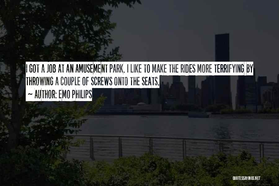 Emo Philips Quotes: I Got A Job At An Amusement Park. I Like To Make The Rides More Terrifying By Throwing A Couple