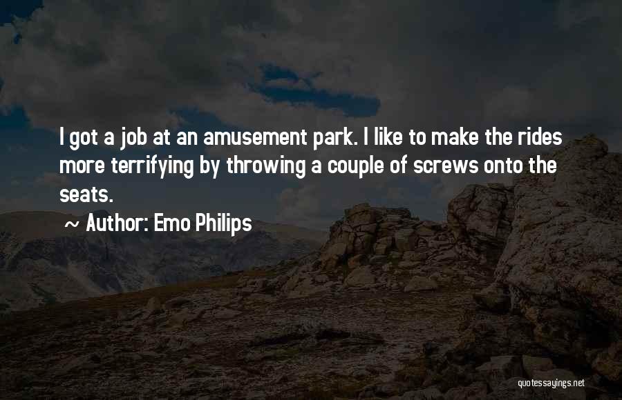 Emo Philips Quotes: I Got A Job At An Amusement Park. I Like To Make The Rides More Terrifying By Throwing A Couple