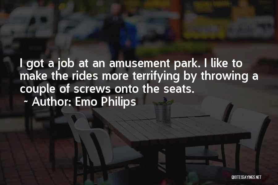 Emo Philips Quotes: I Got A Job At An Amusement Park. I Like To Make The Rides More Terrifying By Throwing A Couple