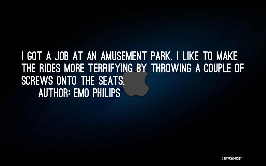 Emo Philips Quotes: I Got A Job At An Amusement Park. I Like To Make The Rides More Terrifying By Throwing A Couple