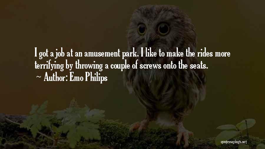 Emo Philips Quotes: I Got A Job At An Amusement Park. I Like To Make The Rides More Terrifying By Throwing A Couple