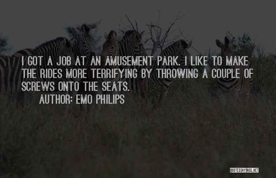 Emo Philips Quotes: I Got A Job At An Amusement Park. I Like To Make The Rides More Terrifying By Throwing A Couple