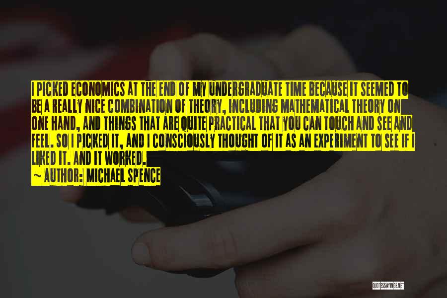 Michael Spence Quotes: I Picked Economics At The End Of My Undergraduate Time Because It Seemed To Be A Really Nice Combination Of