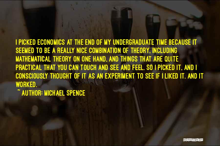 Michael Spence Quotes: I Picked Economics At The End Of My Undergraduate Time Because It Seemed To Be A Really Nice Combination Of