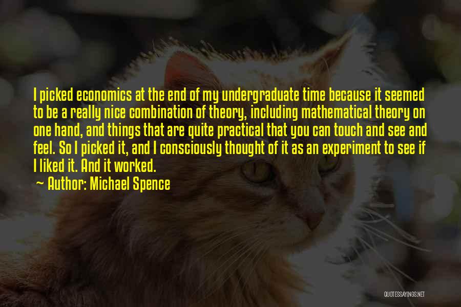 Michael Spence Quotes: I Picked Economics At The End Of My Undergraduate Time Because It Seemed To Be A Really Nice Combination Of