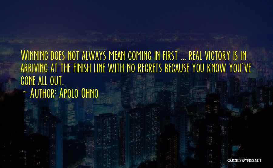 Apolo Ohno Quotes: Winning Does Not Always Mean Coming In First ... Real Victory Is In Arriving At The Finish Line With No